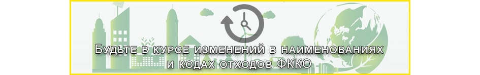 Будьте в курсе изменений в наименованиях и кодах отходов ФККО Будьте в курсе изменений в наименованиях и кодах отходов ФККО
